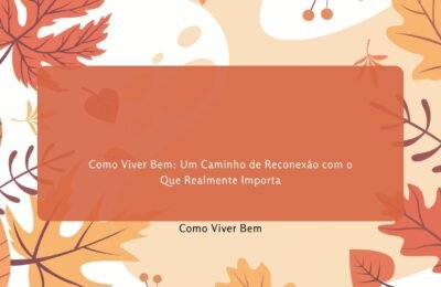 Como Viver Bem Um Caminho de Reconexão com o Que Realmente Importa (1)