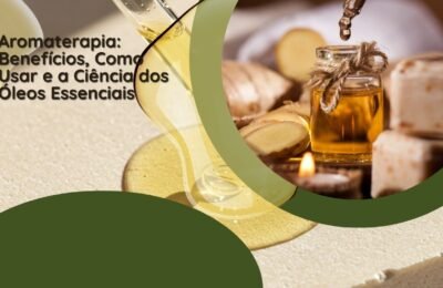 Aromaterapia Benefícios, Como Usar e a Ciência dos Óleos Essenciais