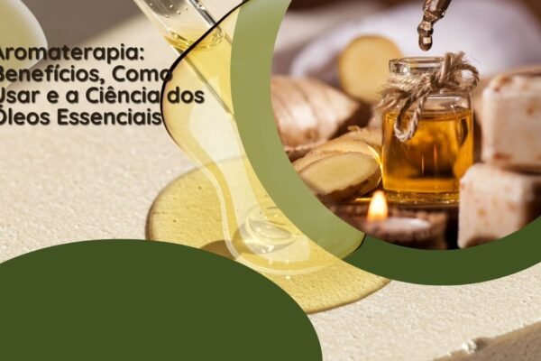 Aromaterapia Benefícios, Como Usar e a Ciência dos Óleos Essenciais