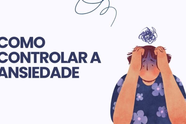 Como Controlar a Ansiedade: Um Guia Prático e Acolhedor para Retomar o Equilíbrio 4 Como Controlar a Ansiedade (2)