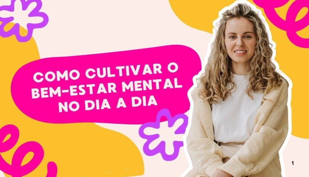 Bem-Estar: O Que É, Quais São os Benefícios e Como Alcançá-Lo 2 Como Cultivar o Bem Estar Mental no Dia a Dia
