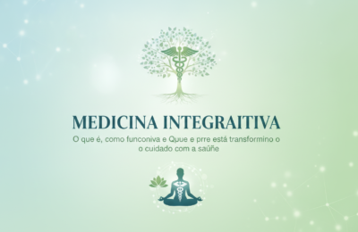 Medicina Integrativa: O Que É, Como Funciona e Benefícios