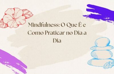 Mindfulness O Que É e Como Praticar no Dia a Dia