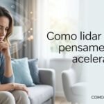 Como lidar com pensamentos acelerados: 10 técnicas que funcionam
